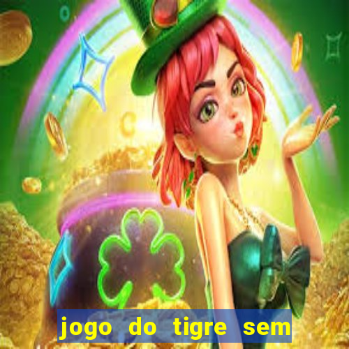 jogo do tigre sem colocar dinheiro